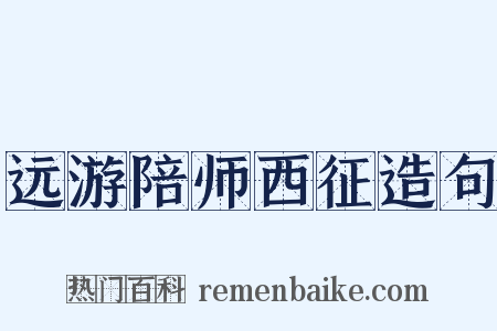远游陪师西征造句是什么意思的图片